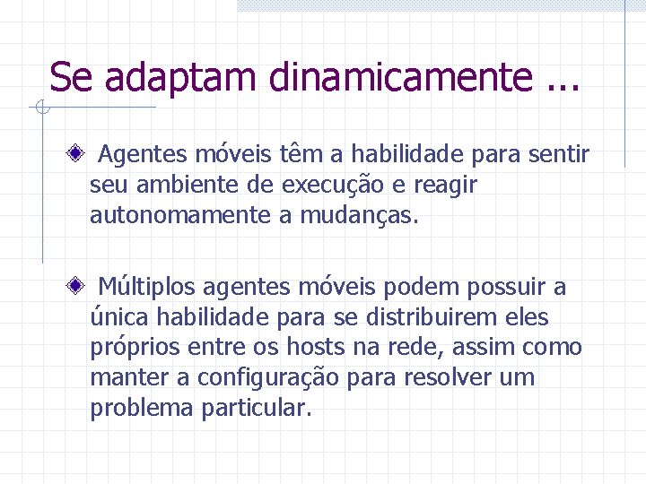 Se adaptam dinamicamente. . . Agentes móveis têm a habilidade para sentir seu ambiente