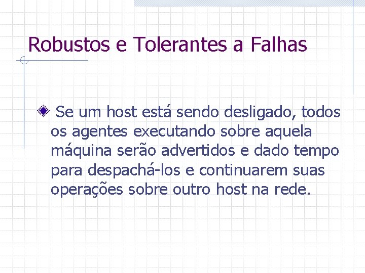 Robustos e Tolerantes a Falhas Se um host está sendo desligado, todos os agentes