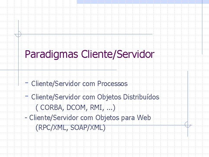 Paradigmas Cliente/Servidor - Cliente/Servidor com Processos - Cliente/Servidor com Objetos Distribuídos ( CORBA, DCOM,