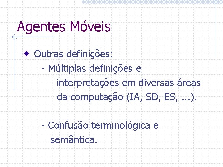 Agentes Móveis Outras definições: - Múltiplas definições e interpretações em diversas áreas da computação