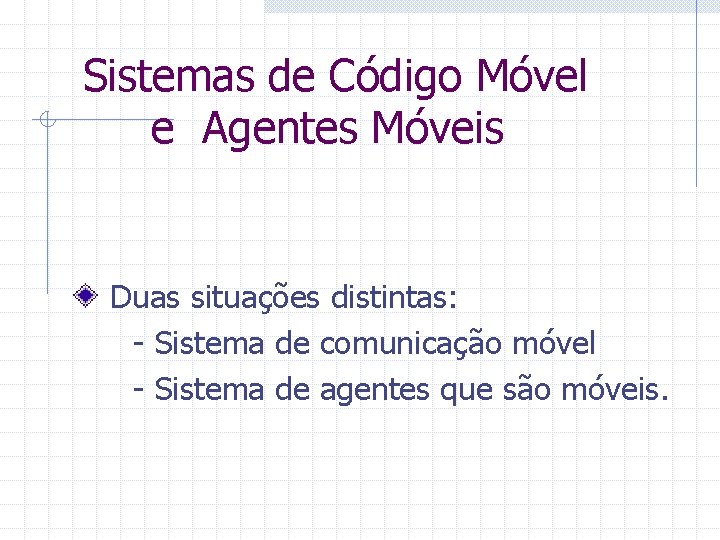 Sistemas de Código Móvel e Agentes Móveis Duas situações distintas: - Sistema de comunicação