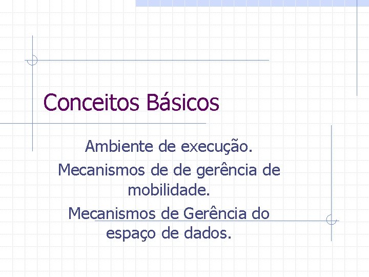 Conceitos Básicos Ambiente de execução. Mecanismos de de gerência de mobilidade. Mecanismos de Gerência