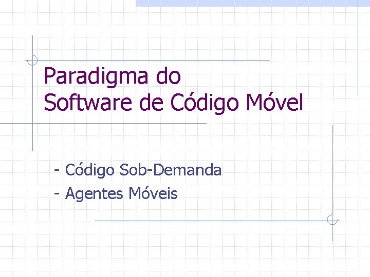 Paradigma do Software de Código Móvel - Código Sob-Demanda - Agentes Móveis 