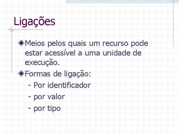 Ligações Meios pelos quais um recurso pode estar acessível a uma unidade de execução.