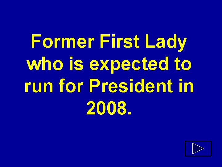 Former First Lady who is expected to run for President in 2008. 