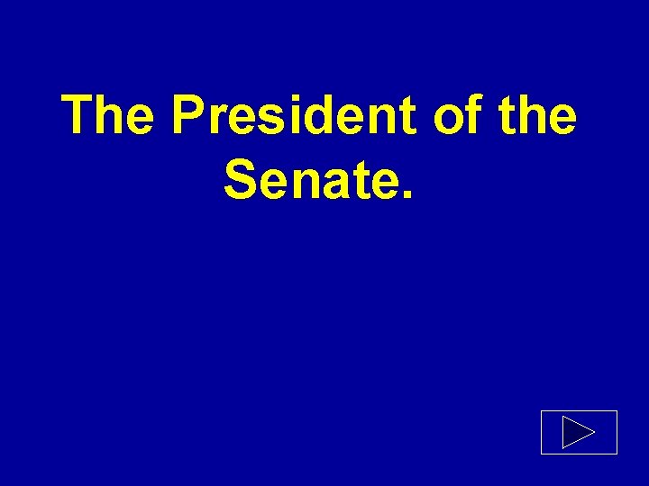 The President of the Senate. 