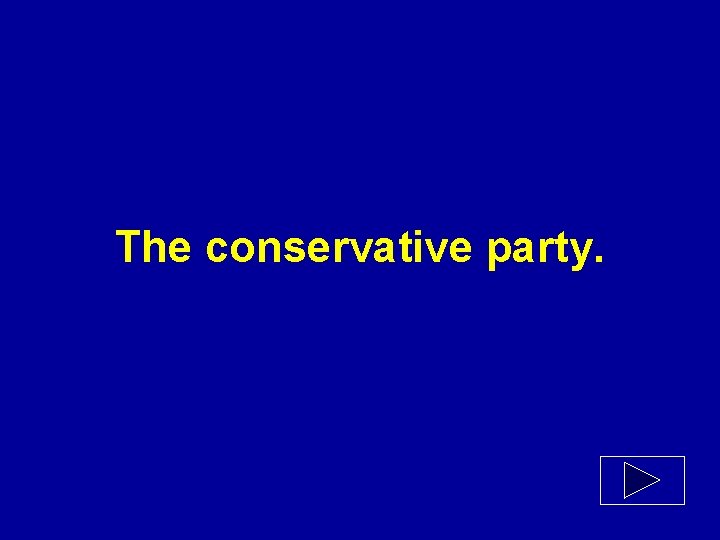 The conservative party. 