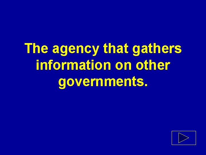 The agency that gathers information on other governments. 