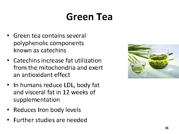 Green Tea • Green tea contains several polyphenolic components known as catechins • Catechins
