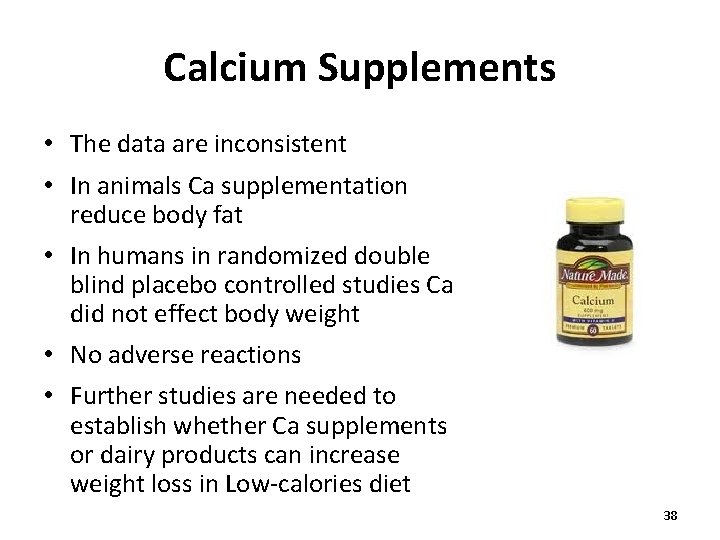 Calcium Supplements • The data are inconsistent • In animals Ca supplementation reduce body