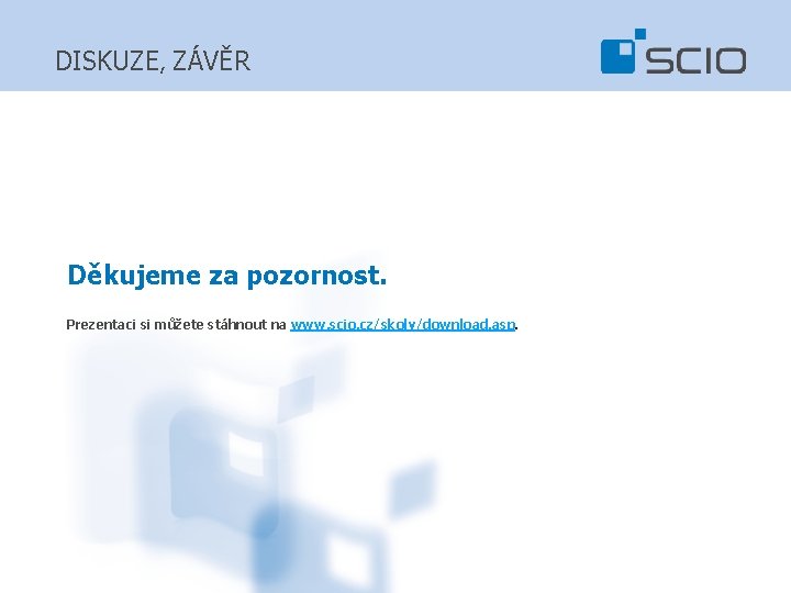 DISKUZE, ZÁVĚR Děkujeme za pozornost. Prezentaci si můžete stáhnout na www. scio. cz/skoly/download. asp.
