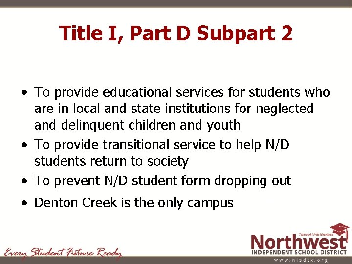 Title I, Part D Subpart 2 • To provide educational services for students who