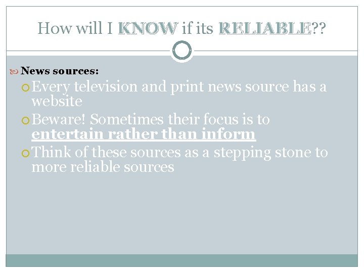 How will I KNOW if its RELIABLE? ? RELIABLE News sources: Every television and