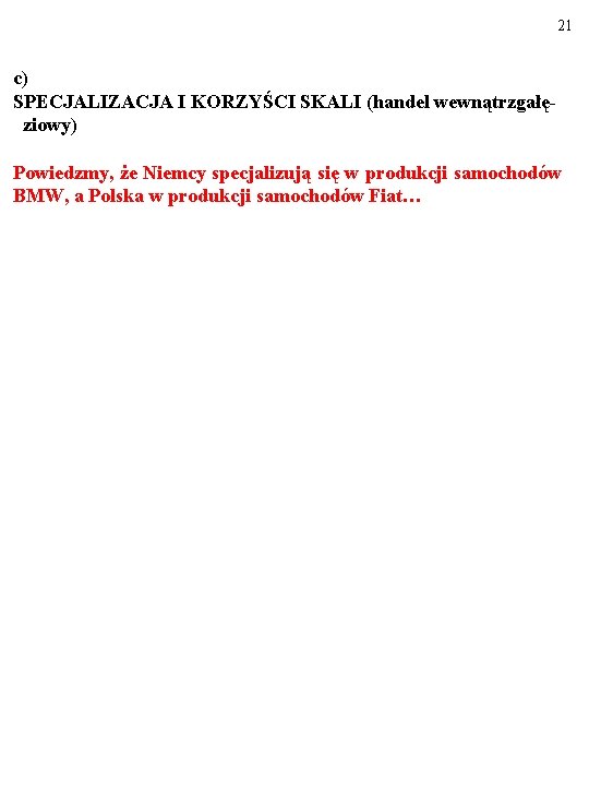 21 c) SPECJALIZACJA I KORZYŚCI SKALI (handel wewnątrzgałęziowy) Powiedzmy, że Niemcy specjalizują się w