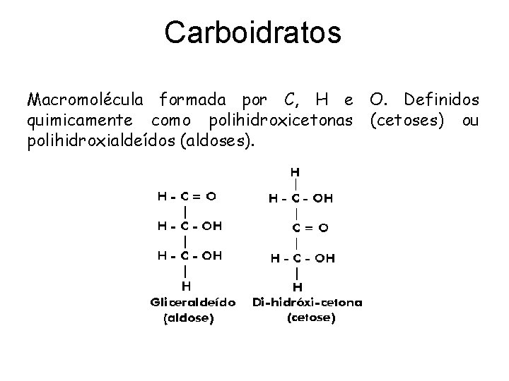 Carboidratos Macromolécula formada por C, H e O. Definidos quimicamente como polihidroxicetonas (cetoses) ou