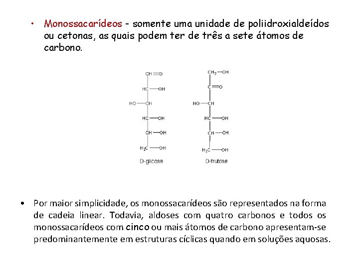  • Monossacarídeos - somente uma unidade de poliidroxialdeídos ou cetonas, as quais podem