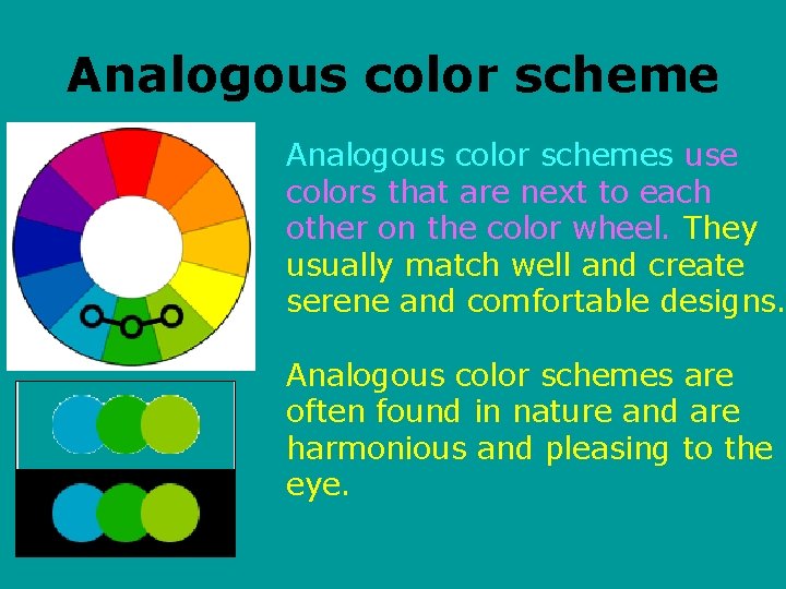 Analogous color schemes use colors that are next to each other on the color