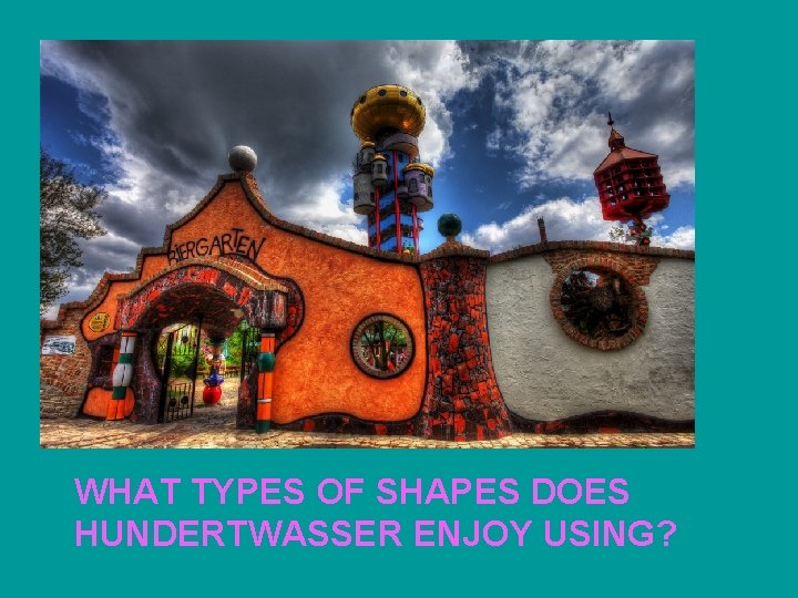 WHAT TYPES OF SHAPES DOES HUNDERTWASSER ENJOY USING? 