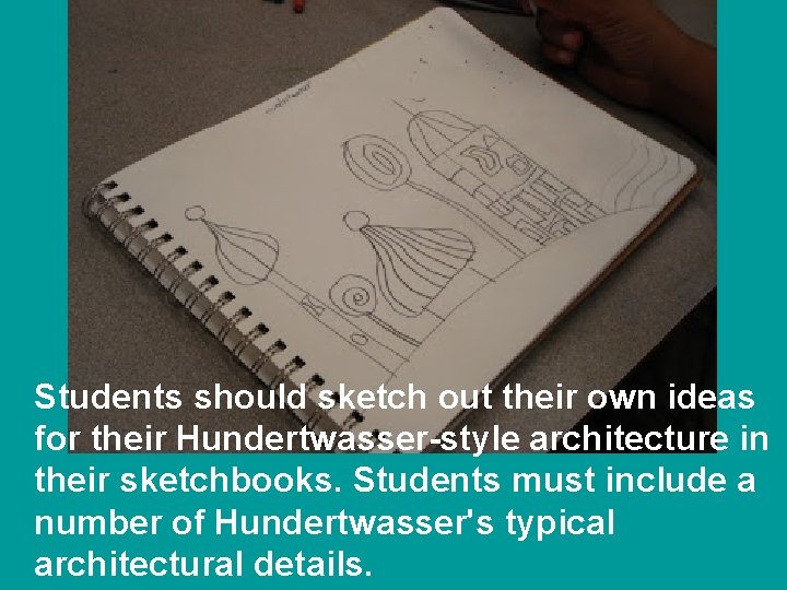 Students should sketch out their own ideas for their Hundertwasser-style architecture in their sketchbooks.