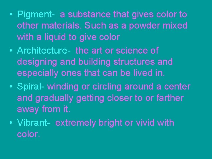  • Pigment- a substance that gives color to other materials. Such as a