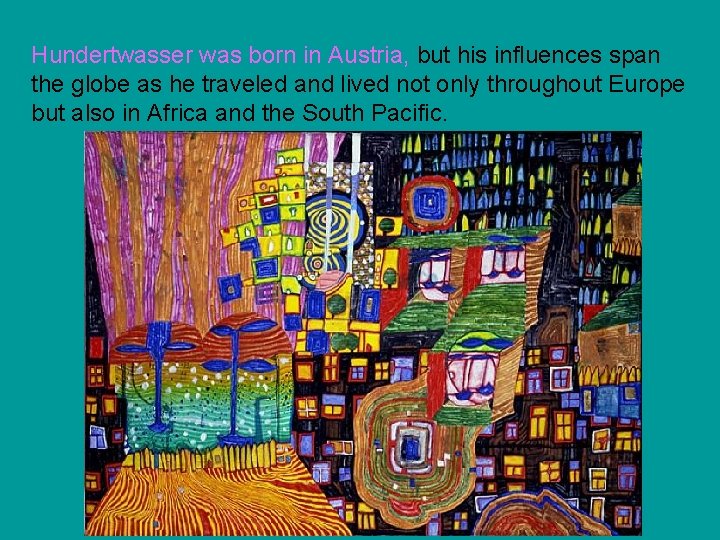 Hundertwasser was born in Austria, but his influences span the globe as he traveled