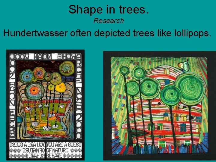 Shape in trees. Research Hundertwasser often depicted trees like lollipops. 