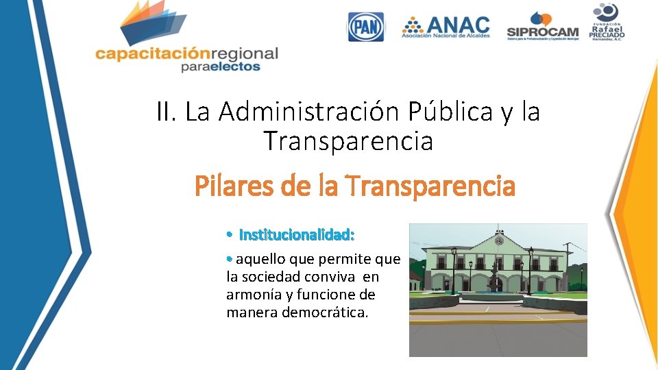 II. La Administración Pública y la Transparencia Pilares de la Transparencia • Institucionalidad: •