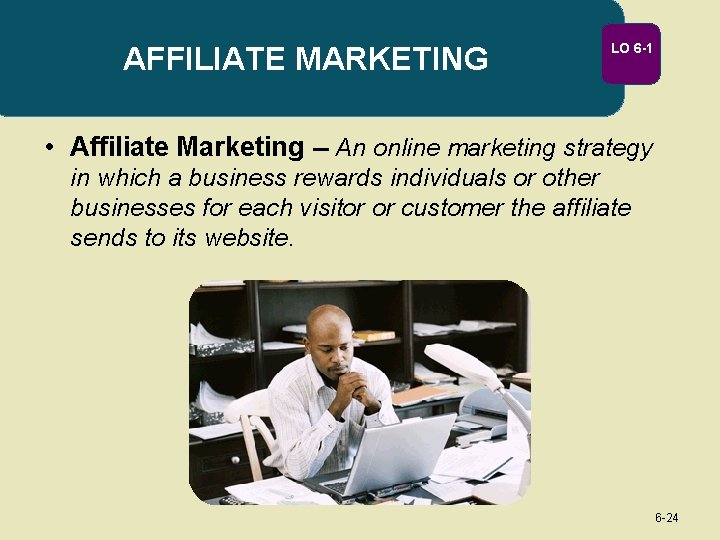 AFFILIATE MARKETING LO 6 -1 • Affiliate Marketing -- An online marketing strategy in