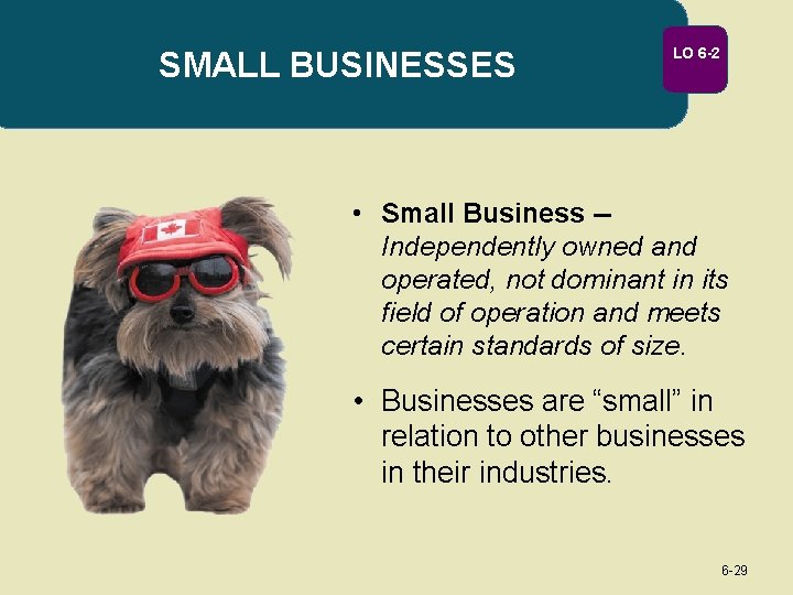 SMALL BUSINESSES LO 6 -2 • Small Business -Independently owned and operated, not dominant