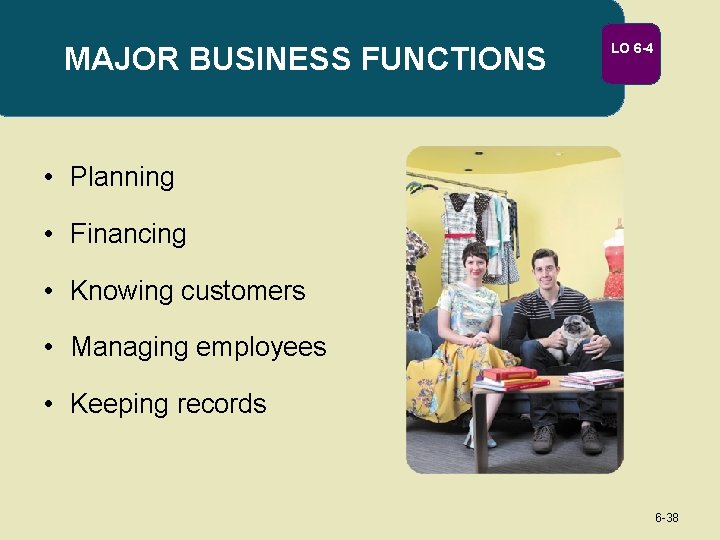 MAJOR BUSINESS FUNCTIONS LO 6 -4 • Planning • Financing • Knowing customers •