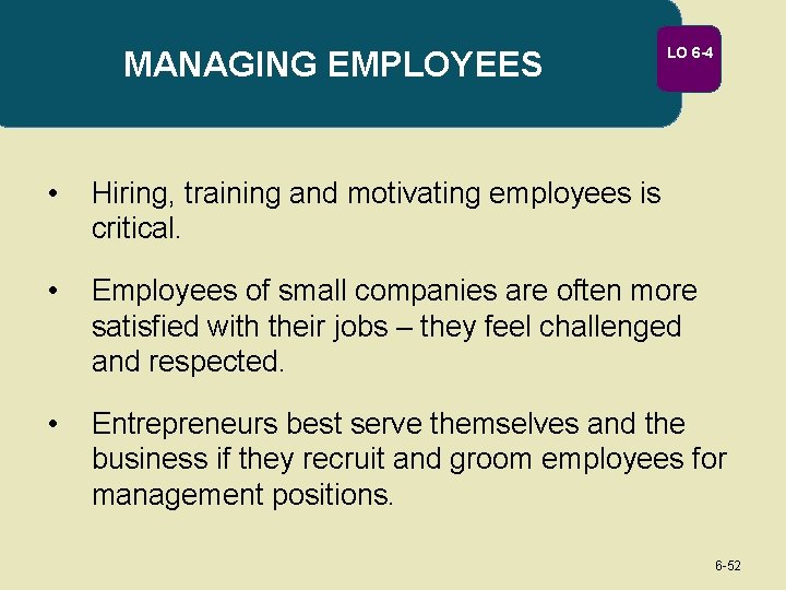 MANAGING EMPLOYEES LO 6 -4 • Hiring, training and motivating employees is critical. •