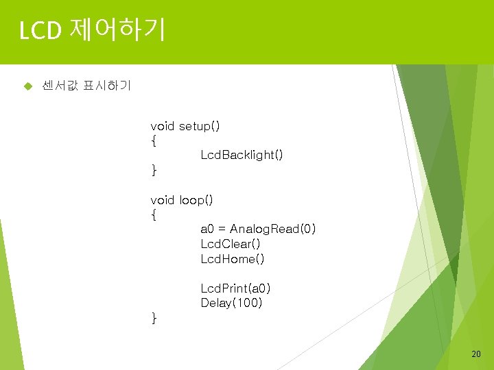 LCD 제어하기 센서값 표시하기 void setup() { Lcd. Backlight() } void loop() { a