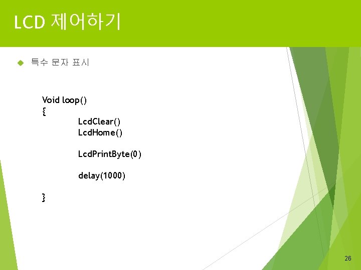 LCD 제어하기 특수 문자 표시 Void loop() { Lcd. Clear() Lcd. Home() Lcd. Print.