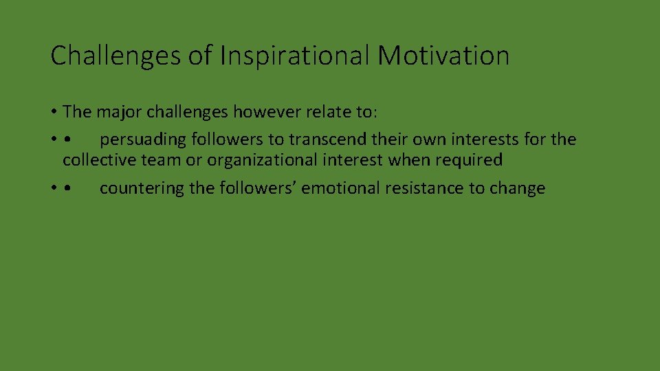 Challenges of Inspirational Motivation • The major challenges however relate to: • • persuading