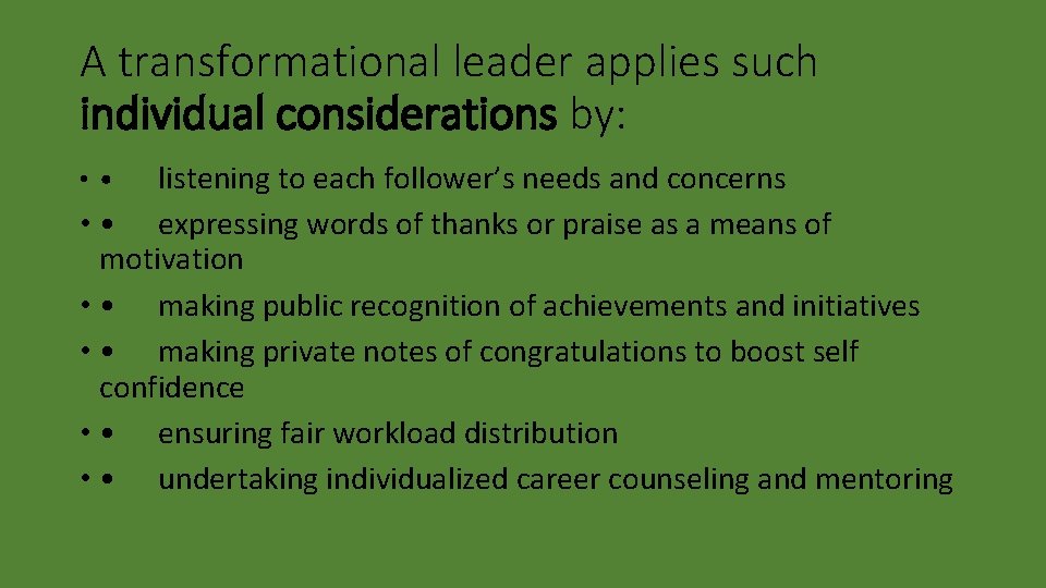 A transformational leader applies such individual considerations by: listening to each follower’s needs and