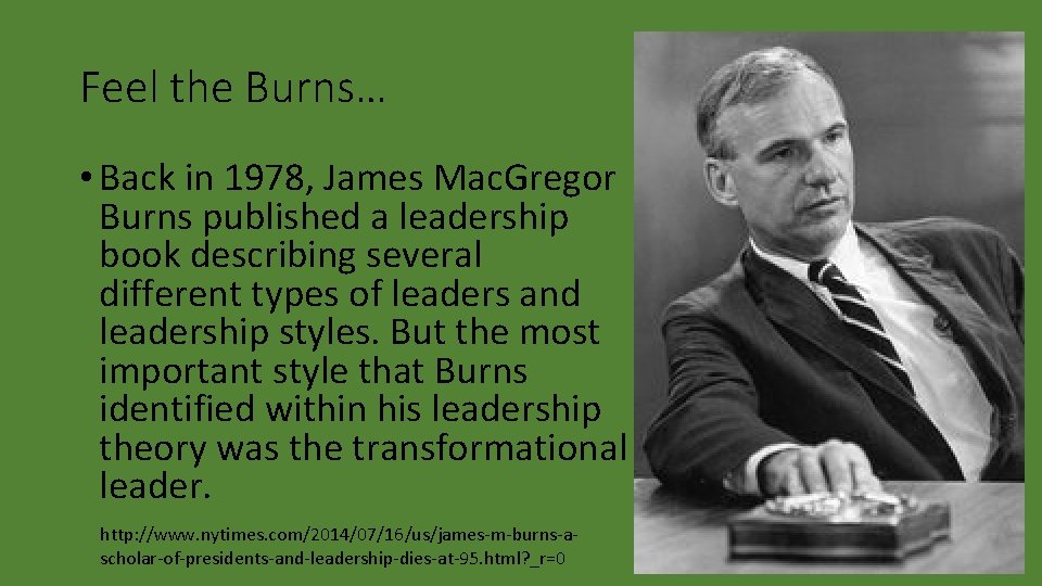 Feel the Burns… • Back in 1978, James Mac. Gregor Burns published a leadership