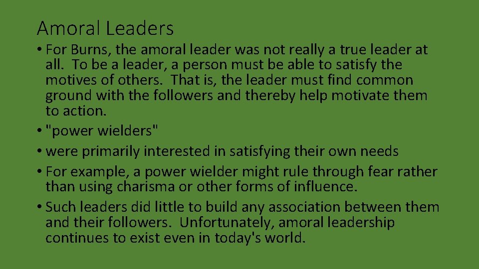 Amoral Leaders • For Burns, the amoral leader was not really a true leader