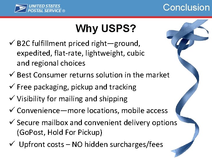 Conclusion Why USPS? ü B 2 C fulfillment priced right—ground, expedited, flat-rate, lightweight, cubic