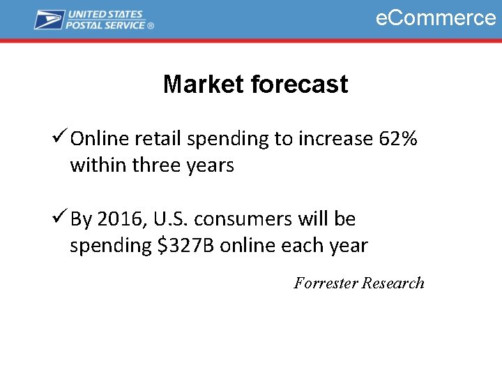 e. Commerce Market forecast ü Online retail spending to increase 62% within three years