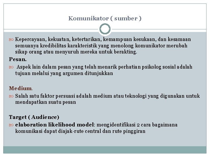 Komunikator ( sumber ) Kepercayaan, kekuatan, ketertarikan, kemampuan kesukaan, dan kesamaan semuanya kredibilitas karakteristik Komunikator ( sumber ) Kepercayaan, kekuatan, ketertarikan, kemampuan kesukaan, dan kesamaan semuanya kredibilitas karakteristik