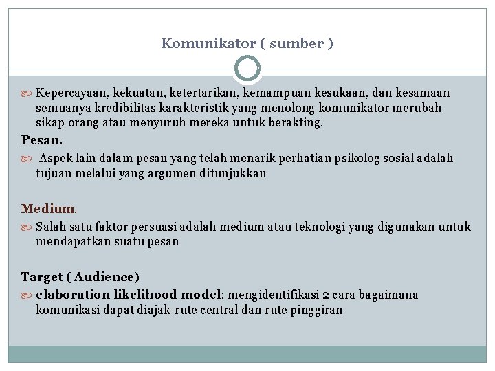 Komunikator ( sumber ) Kepercayaan, kekuatan, ketertarikan, kemampuan kesukaan, dan kesamaan semuanya kredibilitas karakteristik