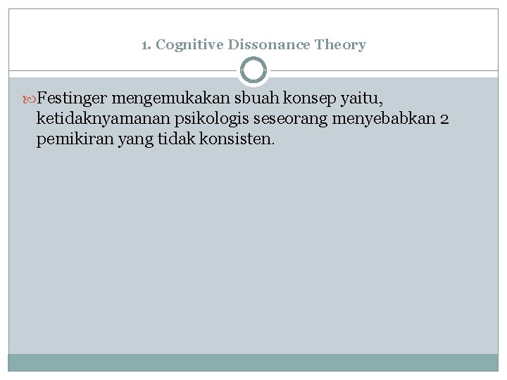 1. Cognitive Dissonance Theory Festinger mengemukakan sbuah konsep yaitu, ketidaknyamanan psikologis seseorang menyebabkan 2