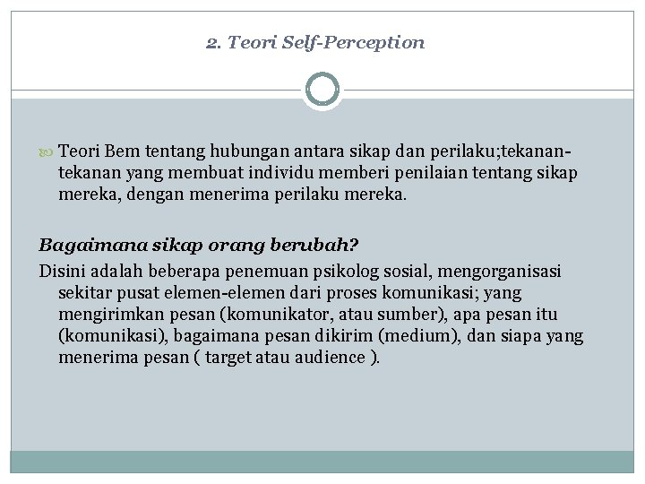 2. Teori Self-Perception Teori Bem tentang hubungan antara sikap dan perilaku; tekanan- tekanan yang