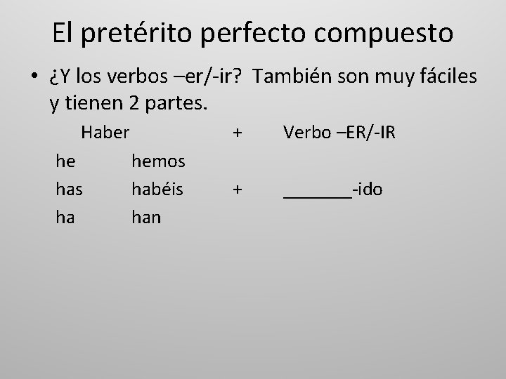 El pretérito perfecto compuesto • ¿Y los verbos –er/-ir? También son muy fáciles y