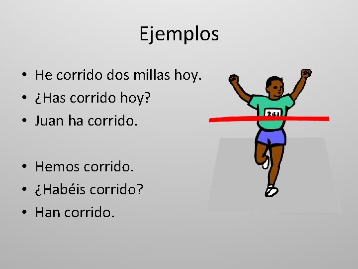 Ejemplos • He corrido dos millas hoy. • ¿Has corrido hoy? • Juan ha