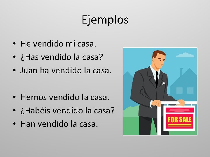 Ejemplos • He vendido mi casa. • ¿Has vendido la casa? • Juan ha