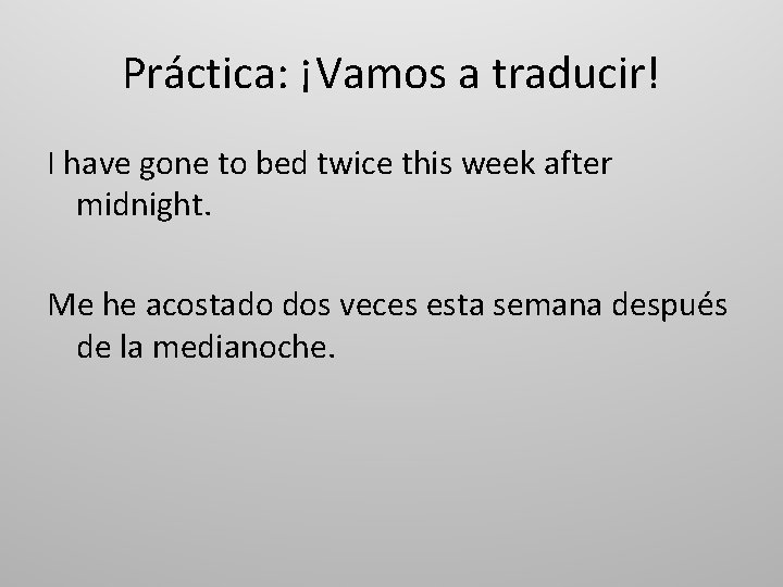 Práctica: ¡Vamos a traducir! I have gone to bed twice this week after midnight.
