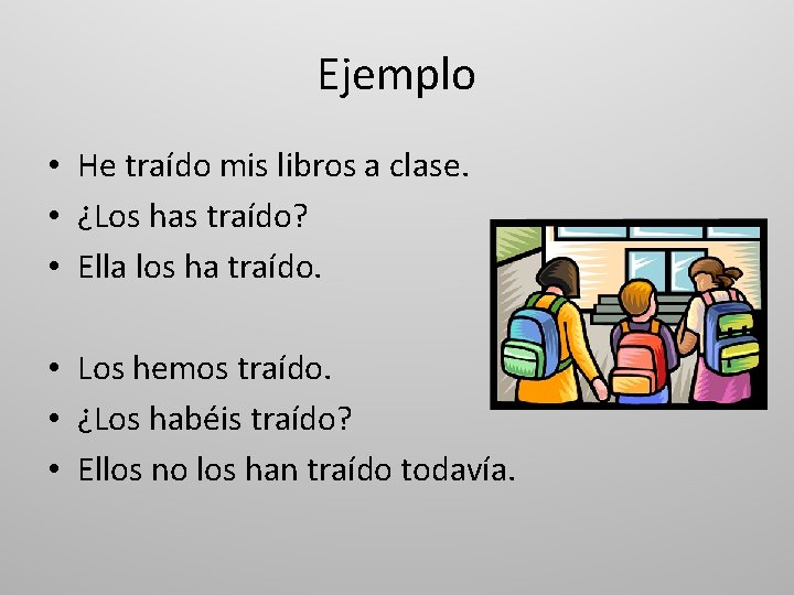 Ejemplo • He traído mis libros a clase. • ¿Los has traído? • Ella