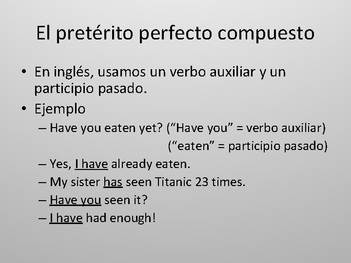 El pretérito perfecto compuesto • En inglés, usamos un verbo auxiliar y un participio