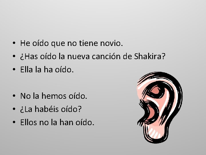  • He oído que no tiene novio. • ¿Has oído la nueva canción